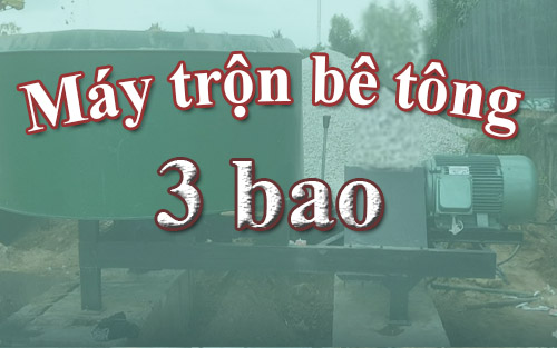 Top 2 máy trộn bê tông 3 bao xi măng được ưa chuộng sử dụng hiện nay